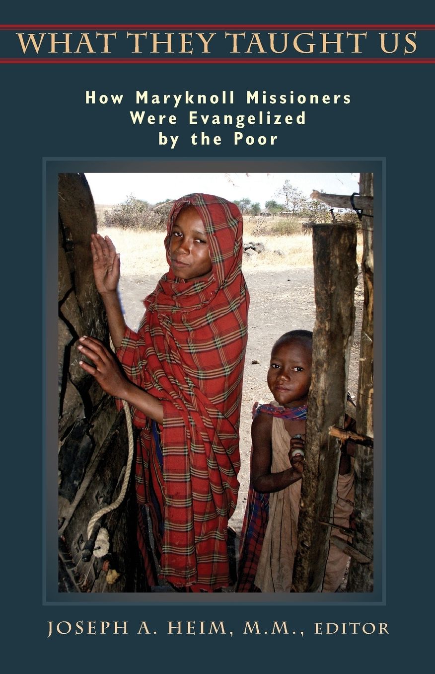 What the Taught Us: How Maryknoll Missioners Were Evangelized by the Poor