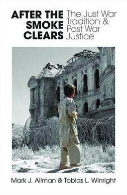 After the Smoke Clears: The Just War Tradition and Post War Justice