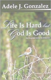 Life Is Hard But God Is Good: An Inquiry into Suffering