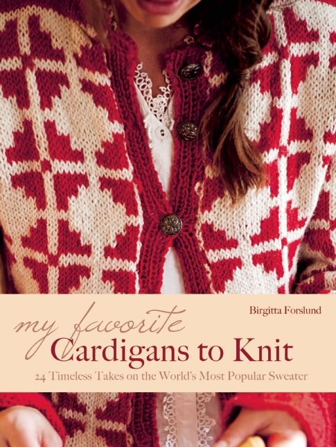 My Favorite Cardigans to Knit: 24 Timeless Takes on the World's Most Popular Sweater