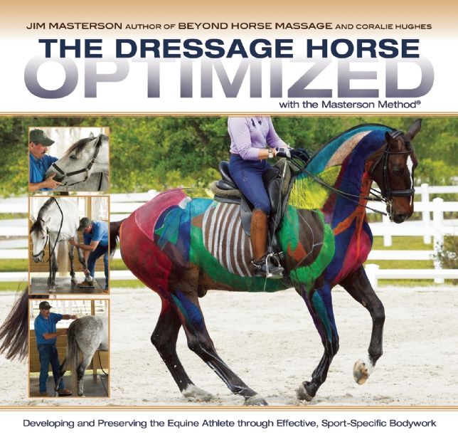 The Dressage Horse Optimized with the Masterson Method: Developing and Preserving the Equine Athlete through Effective, Sport-Specific Bodywork