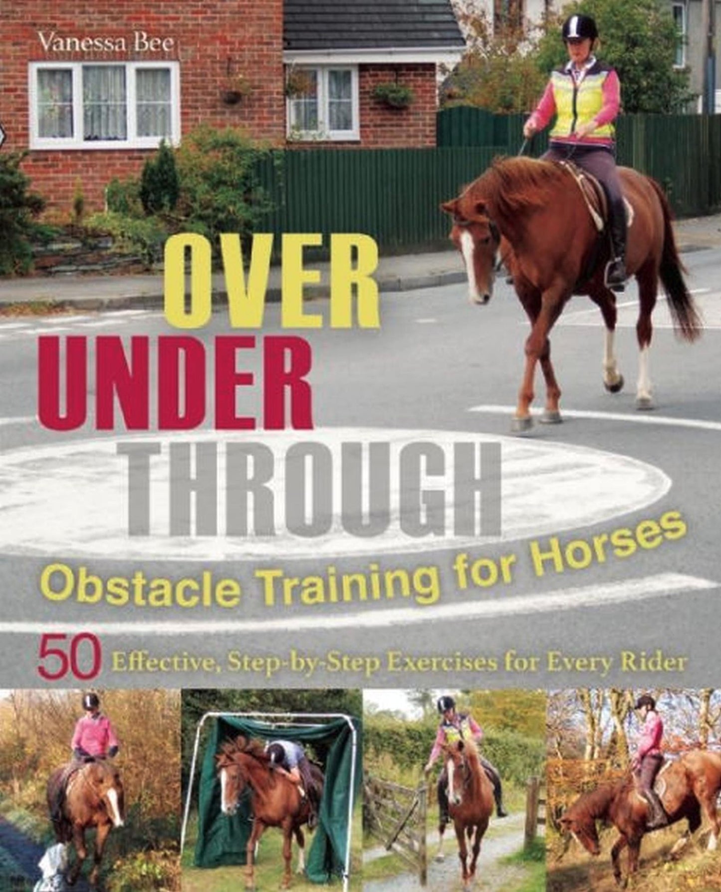 Over, Under, Through: Obstacle Training for Horses: 50 Effective, Step-by-Step Exercises for Every Rider