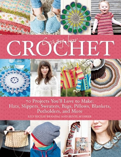 Crazy for Crochet: 70 Projects You'll Love to Make: Hats, Slippers, Sweaters, Bags, Pillows, Blankets, Potholders, and More