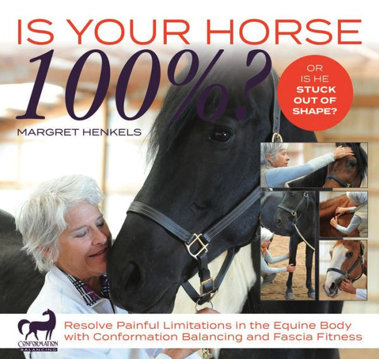 Is Your Horse 100%?: Resolve Painful Limitations in the Equine Body with Conformation Balancing and Fascia Fitness
