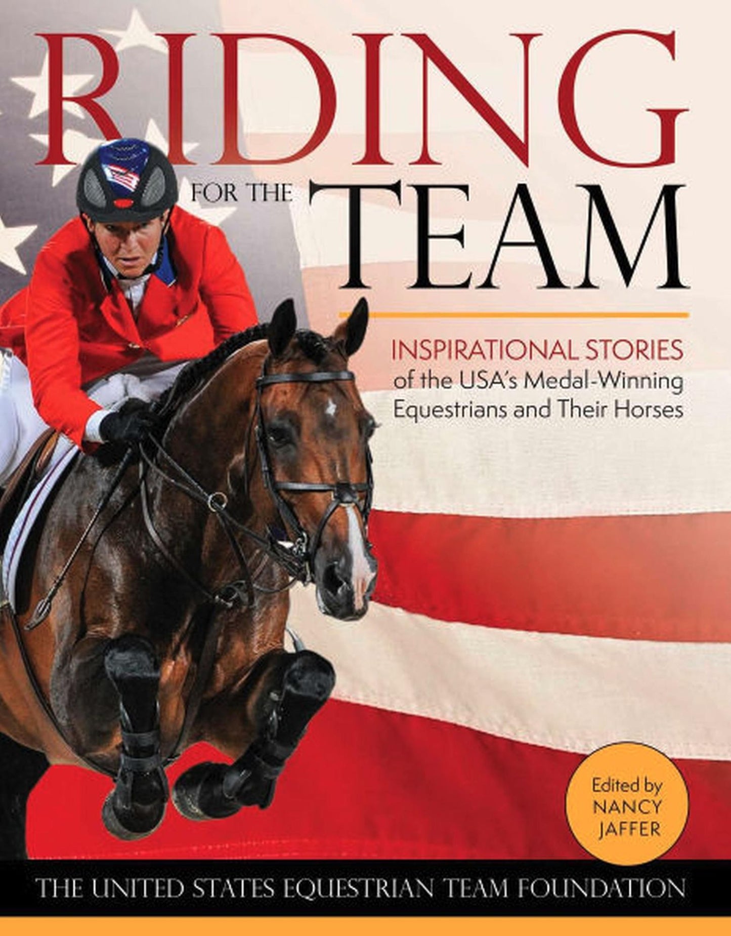 Riding for the Team : Inspirational Stories of the USA's Medal-winning Equestrians and Their Horses