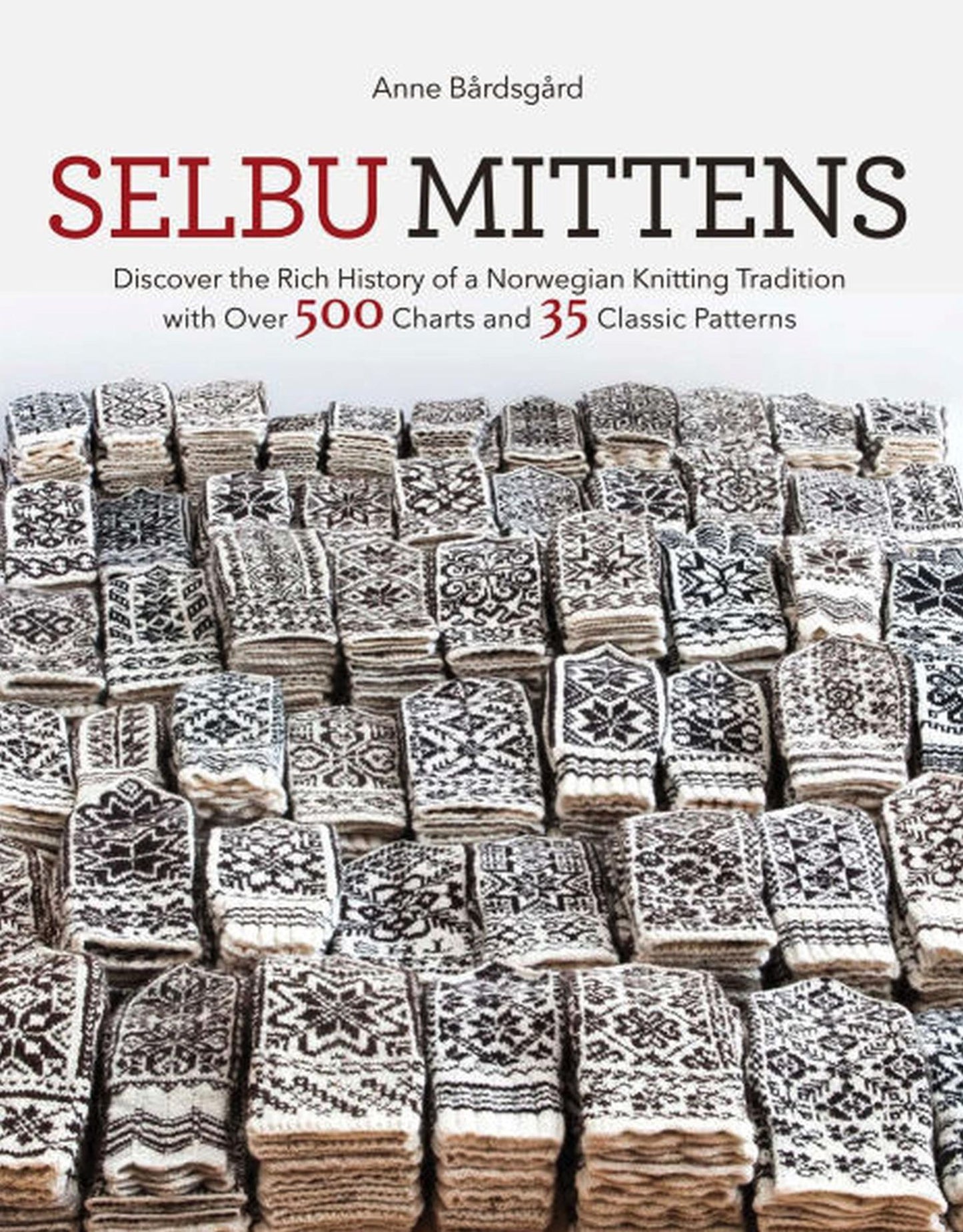 Selbu Mittens : Discover the Rich History of a Norwegian Knitting Tradition With over 500 Charts and 35 Classic Patterns