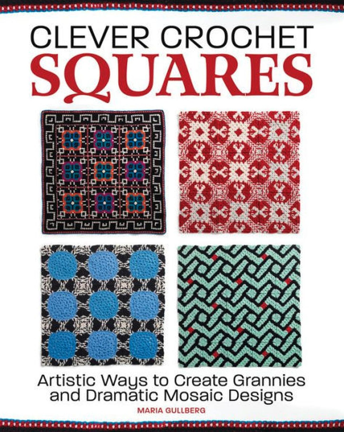 Clever Crochet Squares : Artistic Ways to Create Grannies and Dramatic Designs