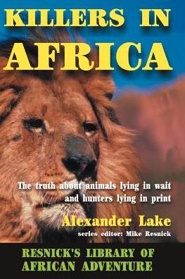 Killers in Africa: The Truth about Animals Lying in Wait and Hunters Lying in Print