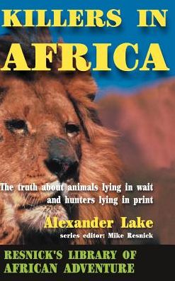 Killers in Africa: The Truth about Animals Lying in Wait and Hunters Lying in Print