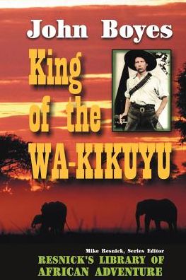 King of the Wa-Kikuyu: A True Story of Travel and Adventure in Africa