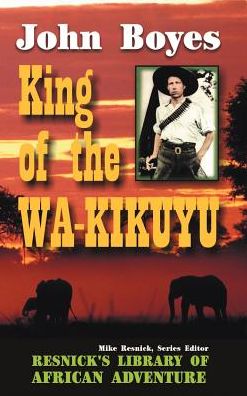 King of the Wa-Kikuyu: A True Story of Travel and Adventure in Africa