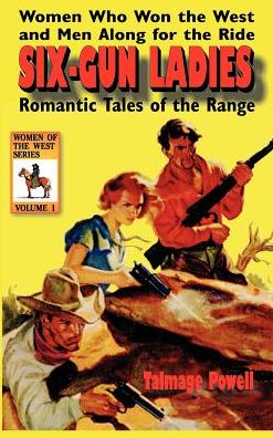 Six-Gun Ladies: Women Who Won the West and Men along for the Ride. Romantic Tales of the Range