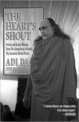 The Heart's Shout: Perfect and Urgent Wisdom from the Living Heart of Reality, the Incarnate Divine Person, Adi Da - The Da Avatar