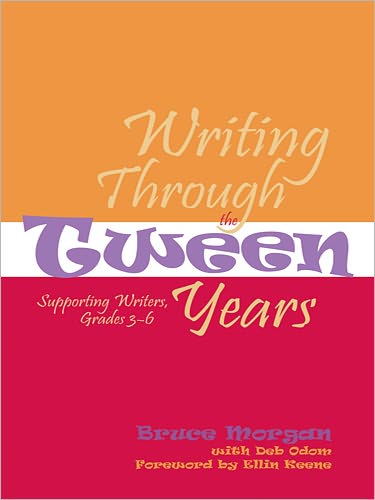 Writing Through the Tween Years: Supporting Writers, Grades 3-6