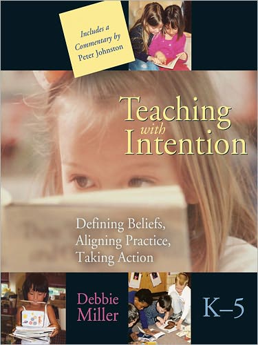 Teaching with Intention: Defining Beliefs, Aligning Practice, Taking Action, K-5