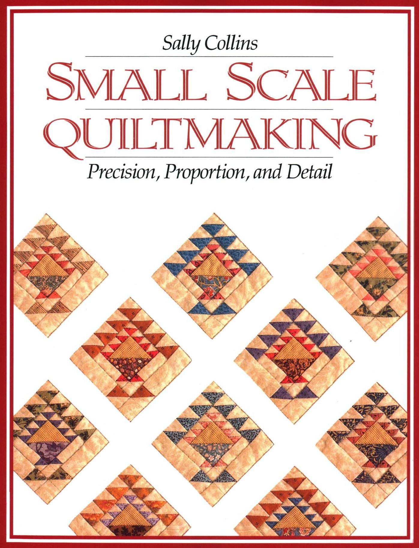 Small Scale Quiltmaking. Precision, Proportion, And Detail - Print On Demand Edition