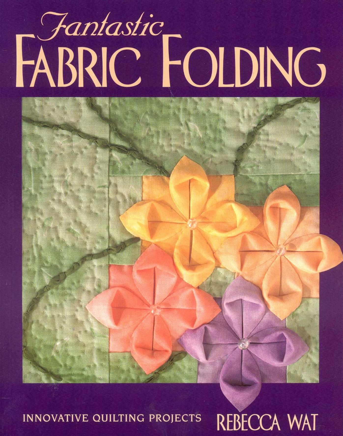 Fantastic Fabric Folding: Innovative Quilting Projects