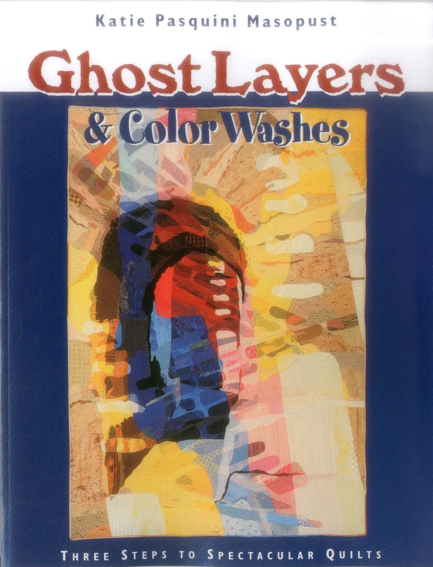Ghost Layers and Color Washes: Three Steps to Spectacular Quilts (Print On Demand Edition)