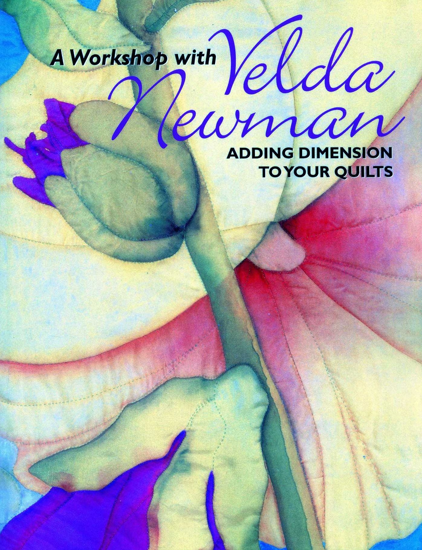 Workshop With Velda Newman. Adding Dimension To Your Quilts - Print On Demand Edition