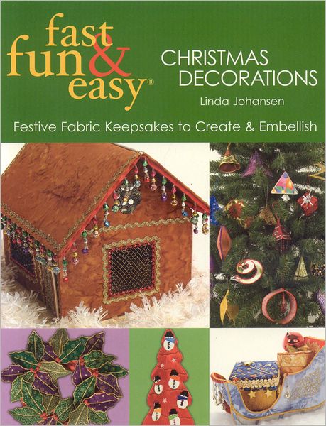 Fast, Fun and Easy Christmas Decorations: Festive Fabric Keepsakes to Create and Embellish