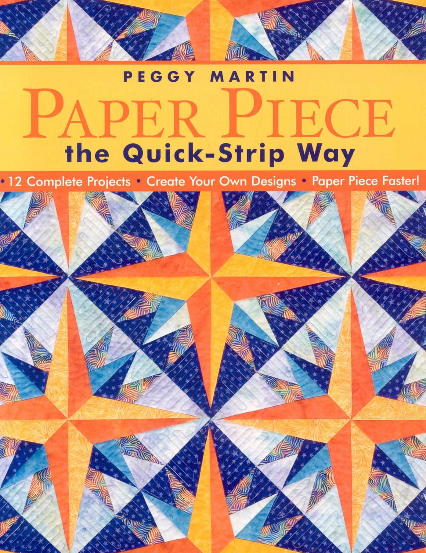 Paper Piece the Quick-Strip Way: 12 Complete Projects--Create Your Own Designs--Paper Piece Faster