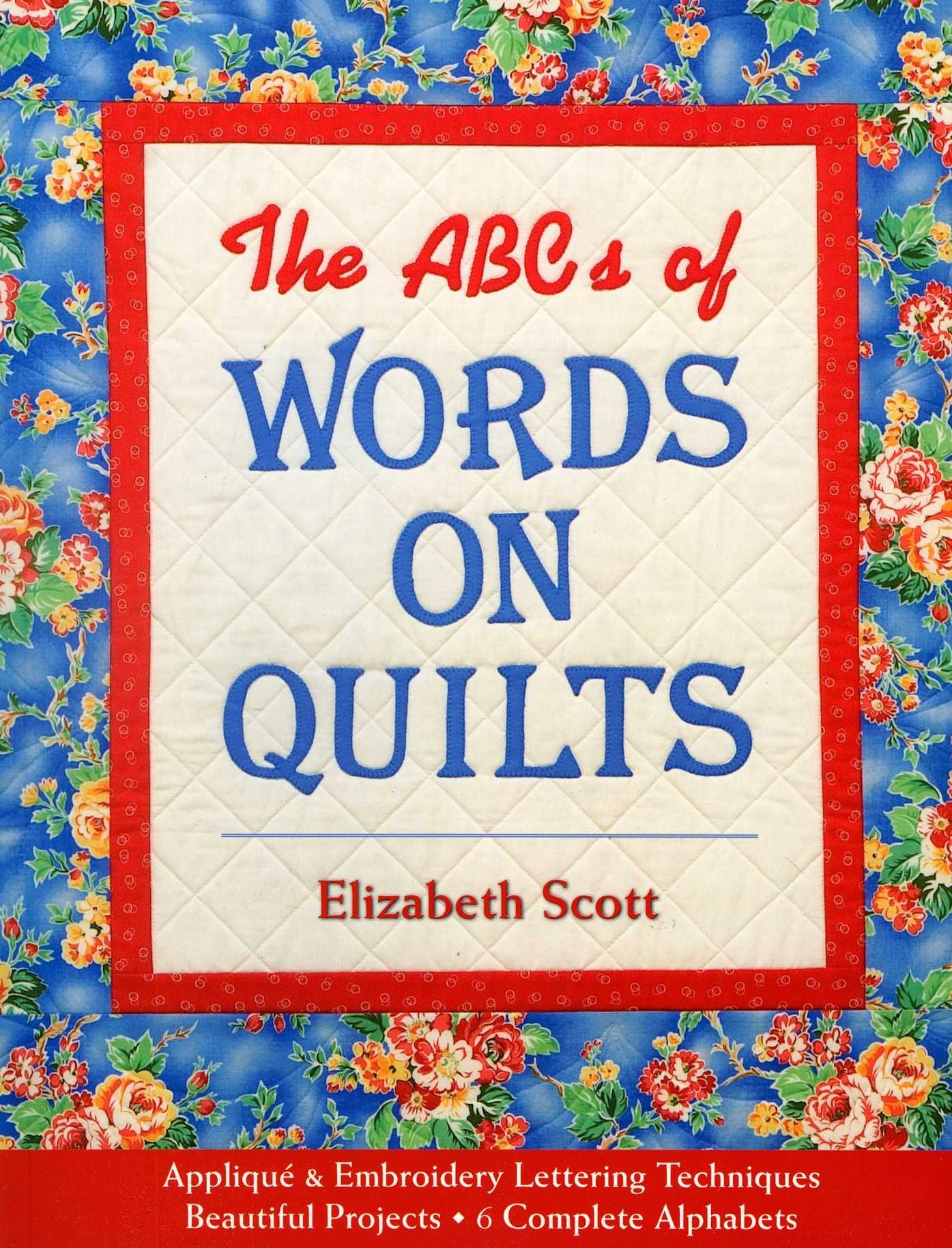ABCs of Words on Quilts: Applique and Embroidery Lettering Techniques, - Beautiful Projects, - 6 Complete Alphabets