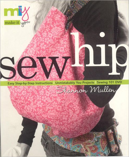 Sew Hip: Sewing 101 DVD - Easy Step-by-Step Instructions - Unmistakably You Projects