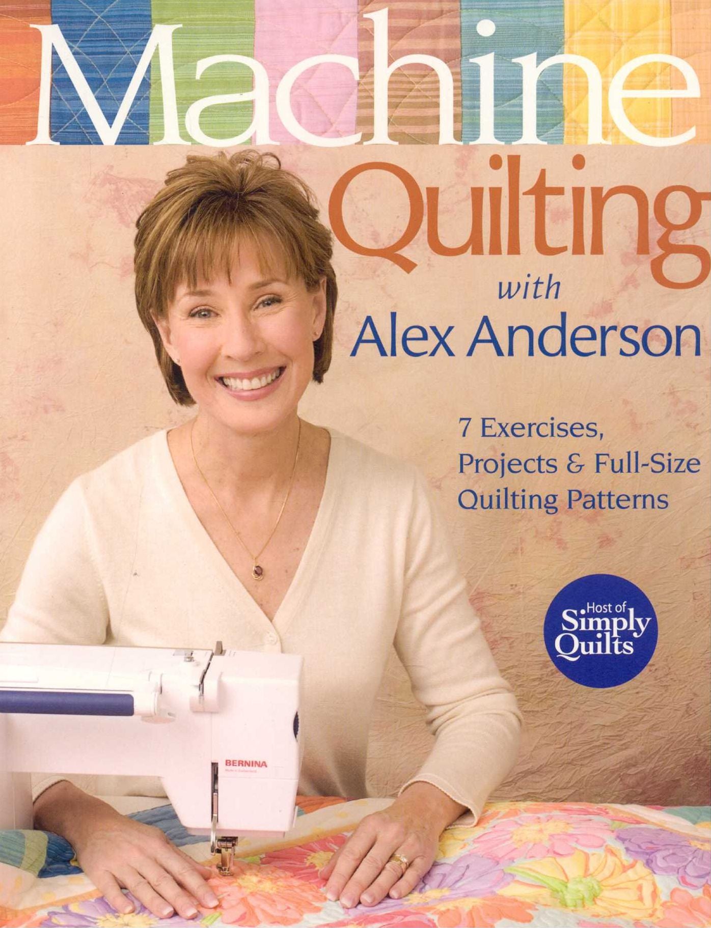 Machine Quilting with Alex Anderson: 7 Exercises, Projects and Full-Size Quilting Patterns