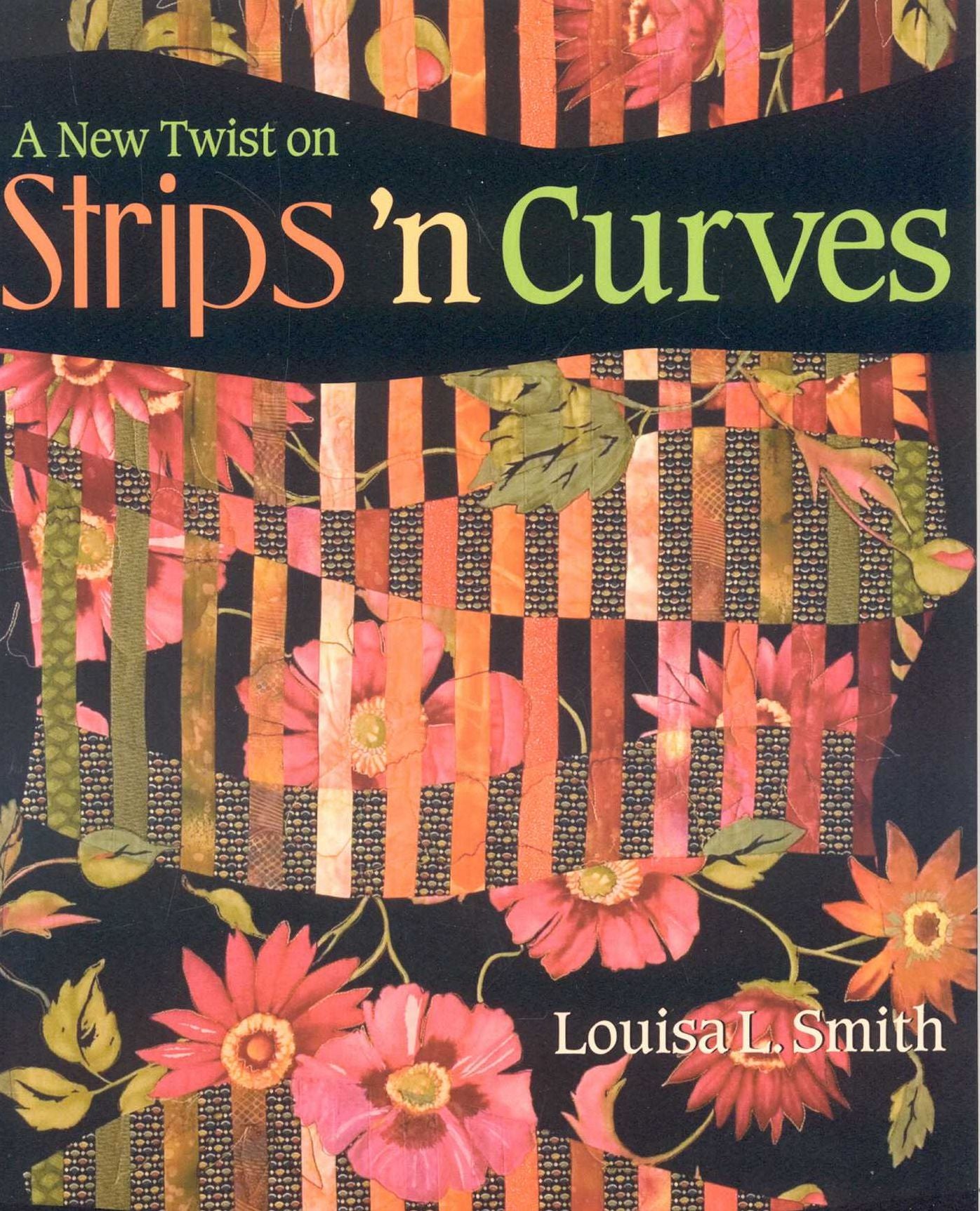 A New Twist on Strips 'n Curves: Featuring Swirl, Half Clamshell, Free-Form Curves & Strips 'n Circles