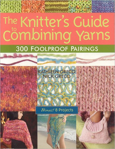 Knitter's Guide to Combining Yarns: 300 Foolproof Pairings