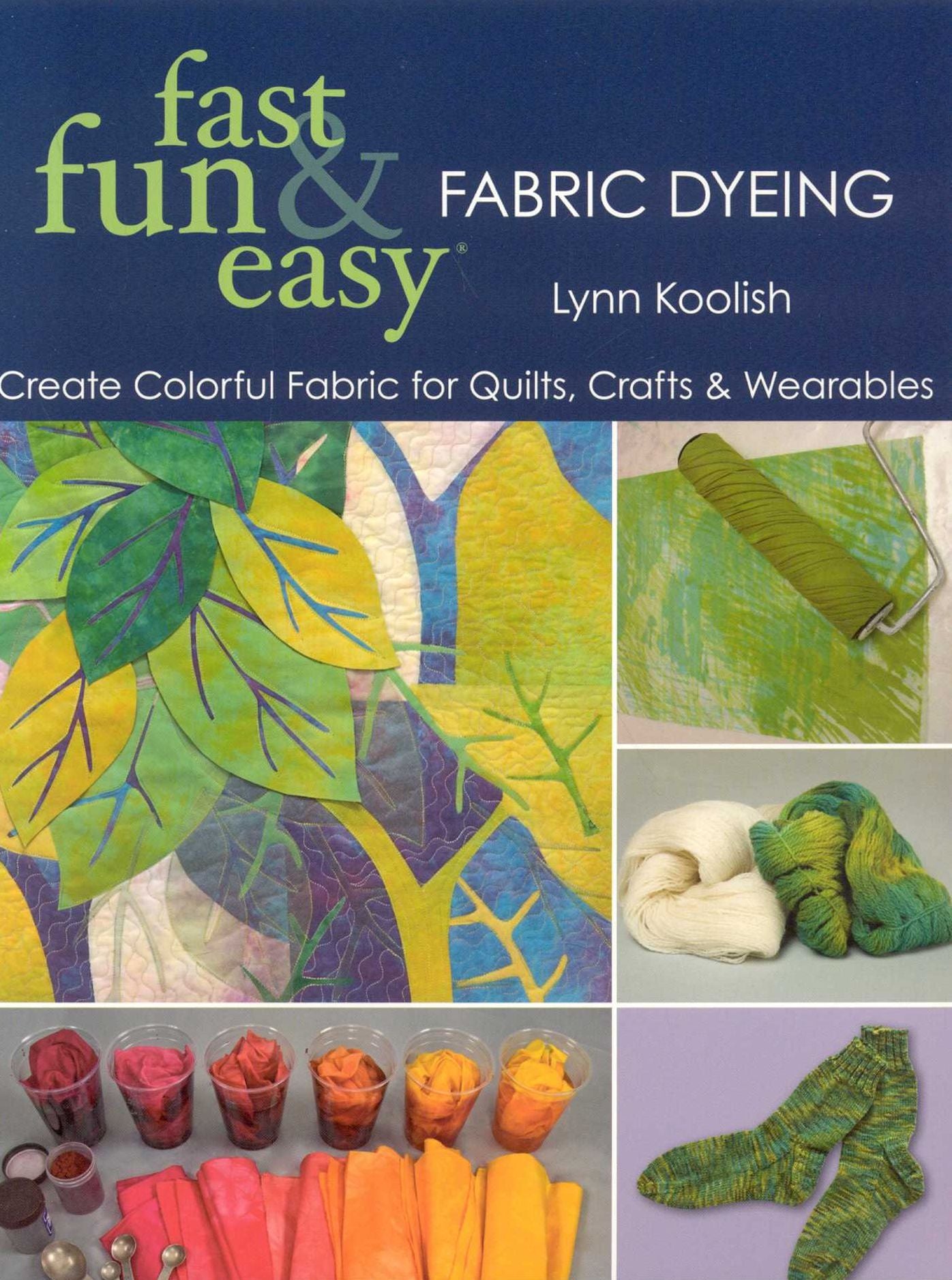 Fast, Fun and Easy Fabric Dyeing: Create Colorful Fabric for Quilts, Crafts and Wearables