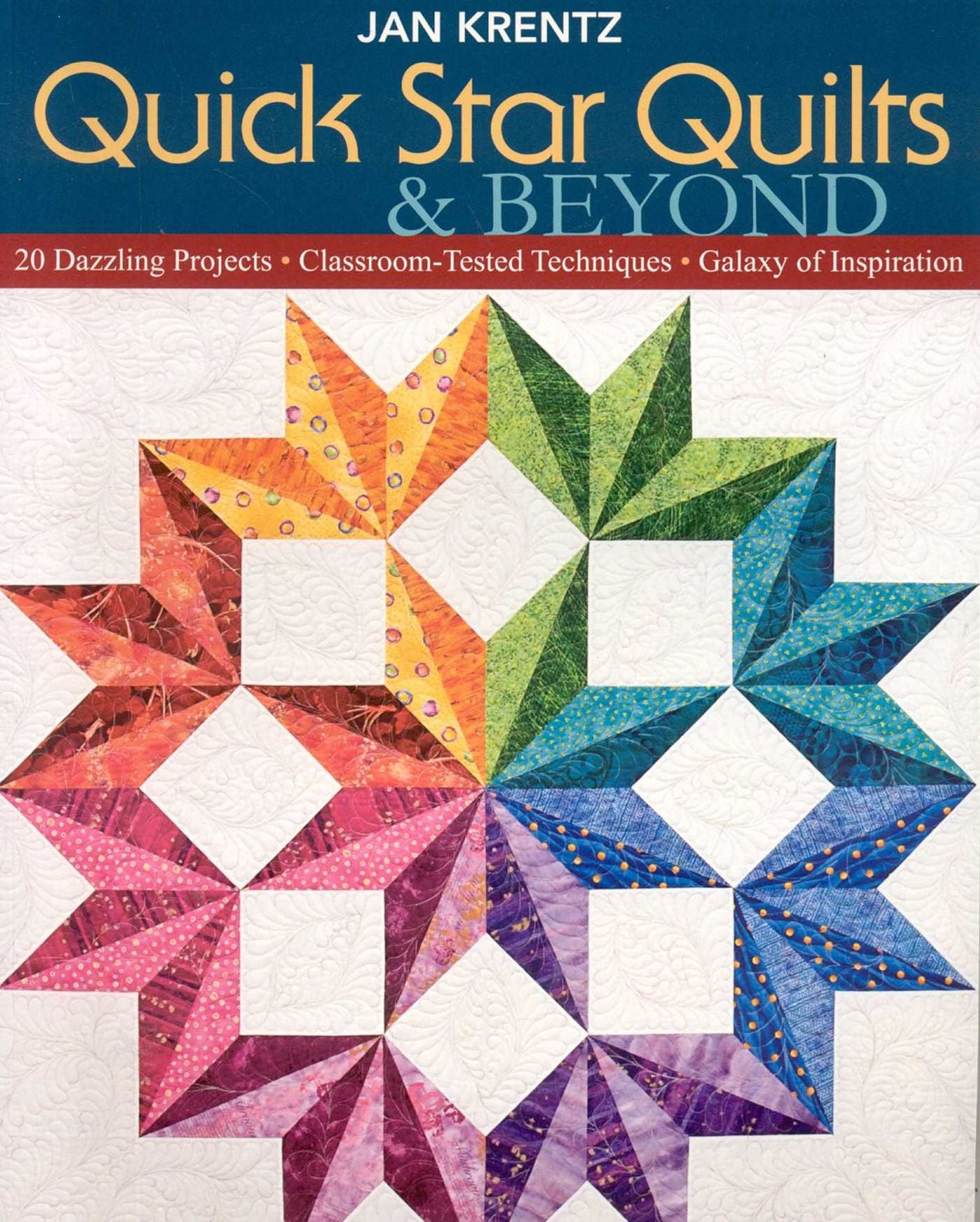 Quick Star Quilts & Beyond: 20 Dazzling Projects Classroom-Tested Techniques Galaxy of Inspiration