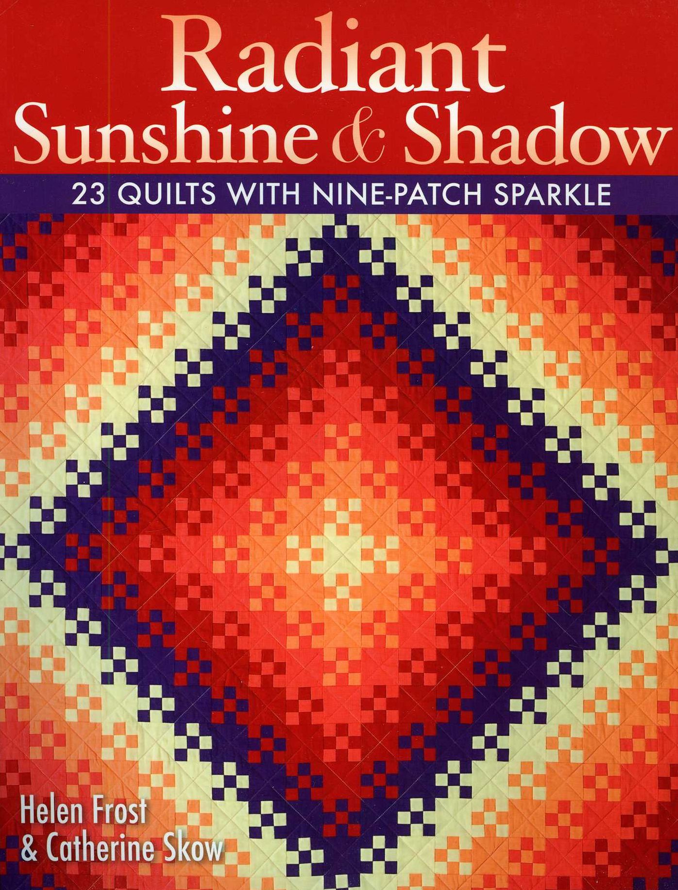Radiant Sunshine & Shadow: 23 Quilts with Nine-Patch Sparkle
