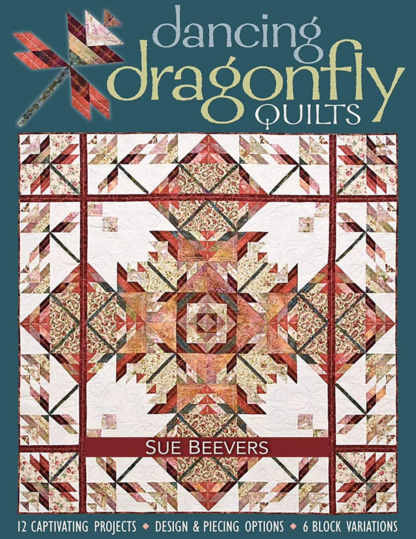Dancing Dragonfly Quilts: 12 Captivating Projects, Design & Piecing Options, 6 Block Variations