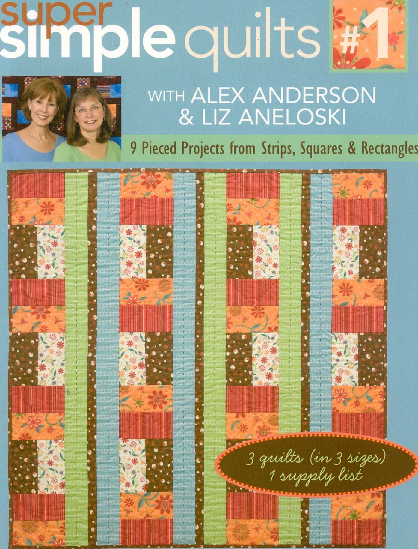 Super Simple Quilts #1 with Alex Anderson & Liz Aneloski: 9 Pieced Projects from Strips, Squares and Rectangles