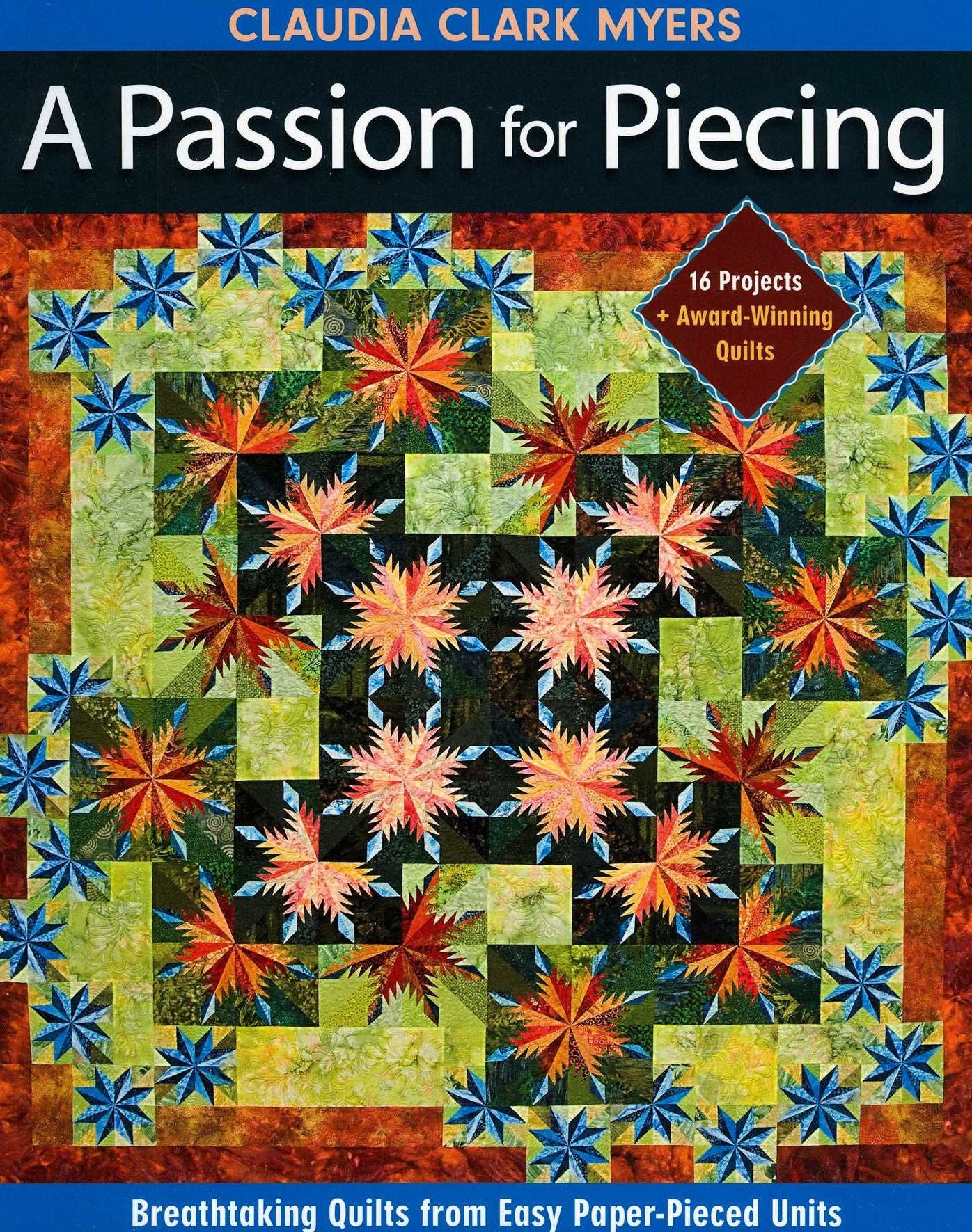 A Passion for Piecing: Breathtaking Quilts from Easy Paper-Pieced Units; 16 Projects + Award-Winning Quilts