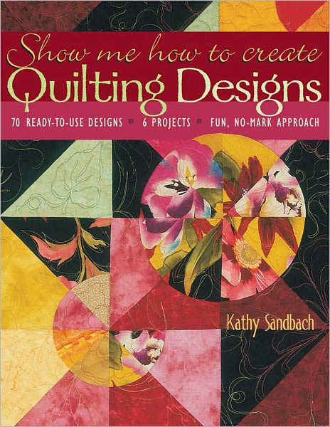 Show Me How to Create Quilting Designs: 70 Ready-to-Use Designs - 6 Projects - Fun, No-Mark Approach (PagePerfect NOOK Book)