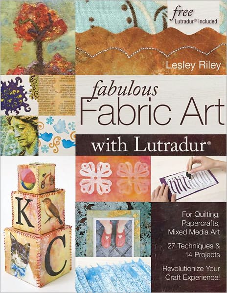 Fabulous Fabric Art With Lutradur: For Quilting, Papercrafts, Mixed Media Art - 27 Techniques & 14 Projects - Revolutionize Your Craft Experience! (PagePerfect NOOK Book)