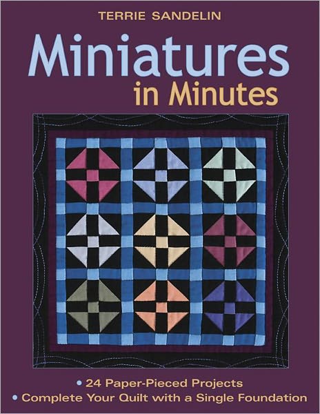 Miniatures In Minutes: 24 Paper-Pieced Projects - Complete Your Quilt with a Single Foundation (PagePerfect NOOK Book)