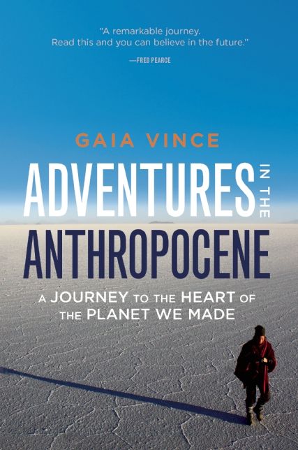 Adventures in the Anthropocene : A Journey to the Heart of the Planet We Made