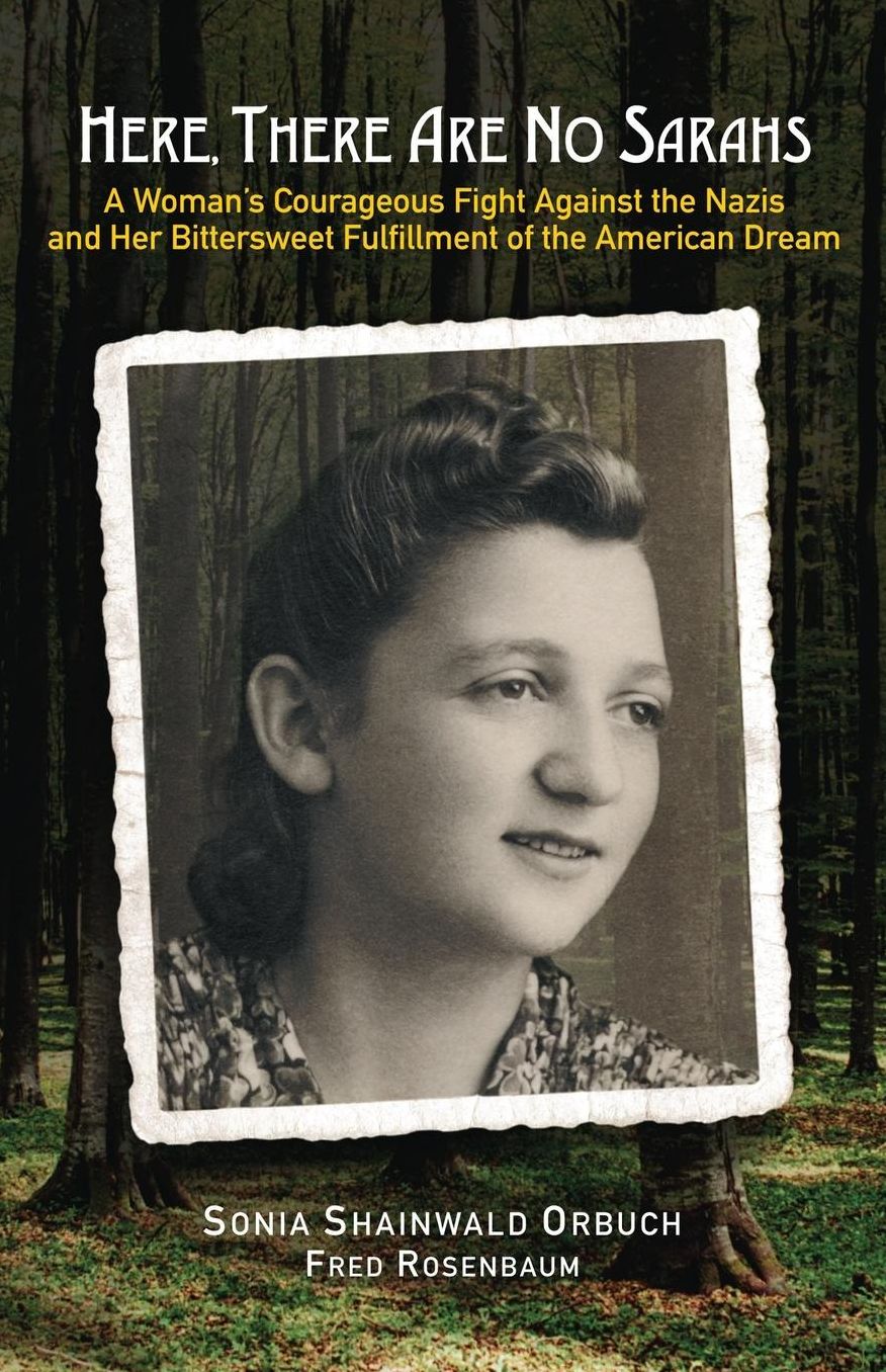 Here, There Are No Sarahs: A Woman's Courageous Fight against the Nazis and Her Bittersweet Fulfillment of the American Dream