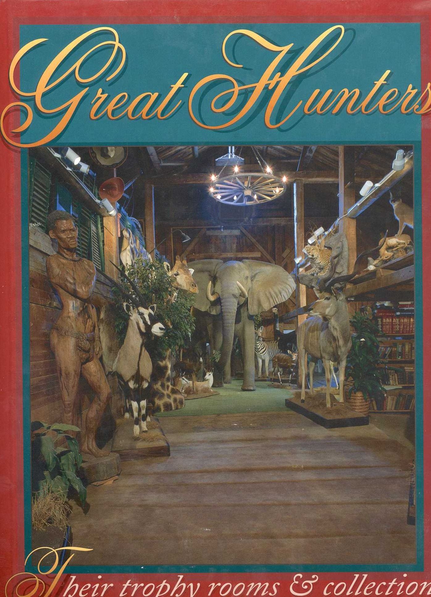 Great Hunters: Their Trophy Rooms and Collections