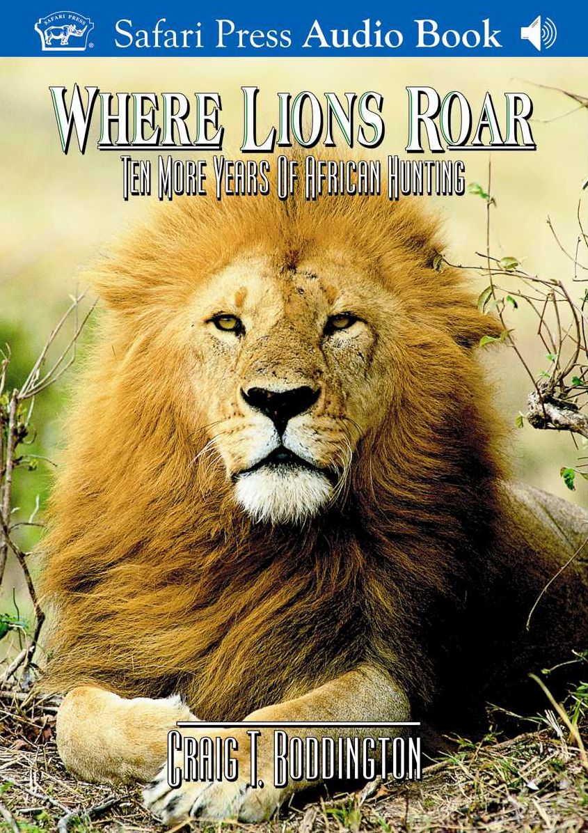 Where Lions Roar: Ten More Years of African Hunting