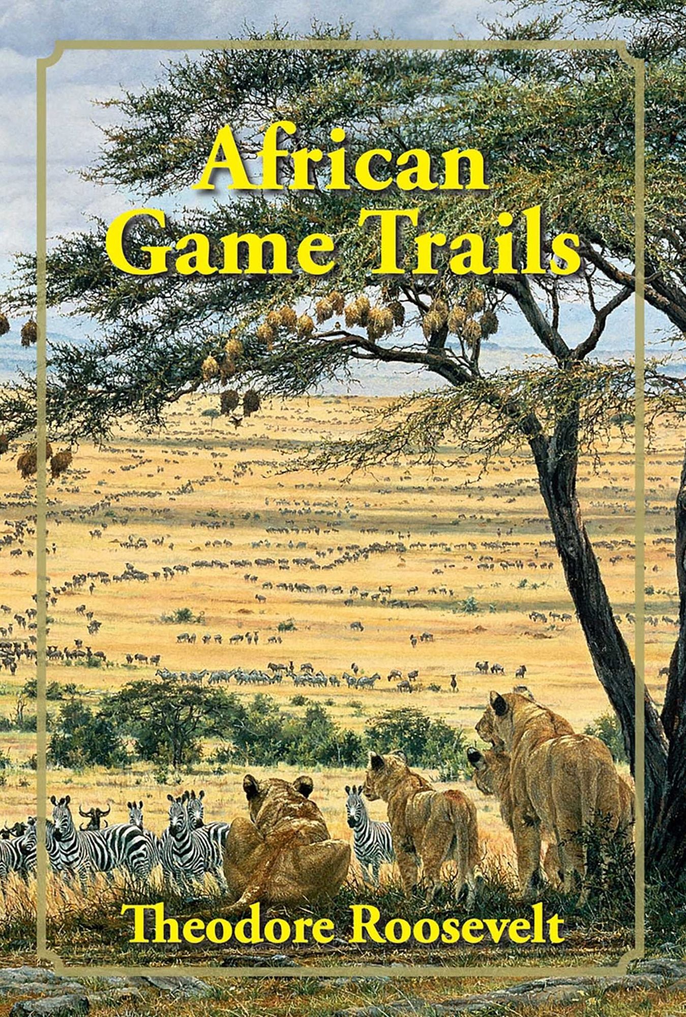 African Game Trails: An Account of the African Wanderings of an American Hunter-Naturalist