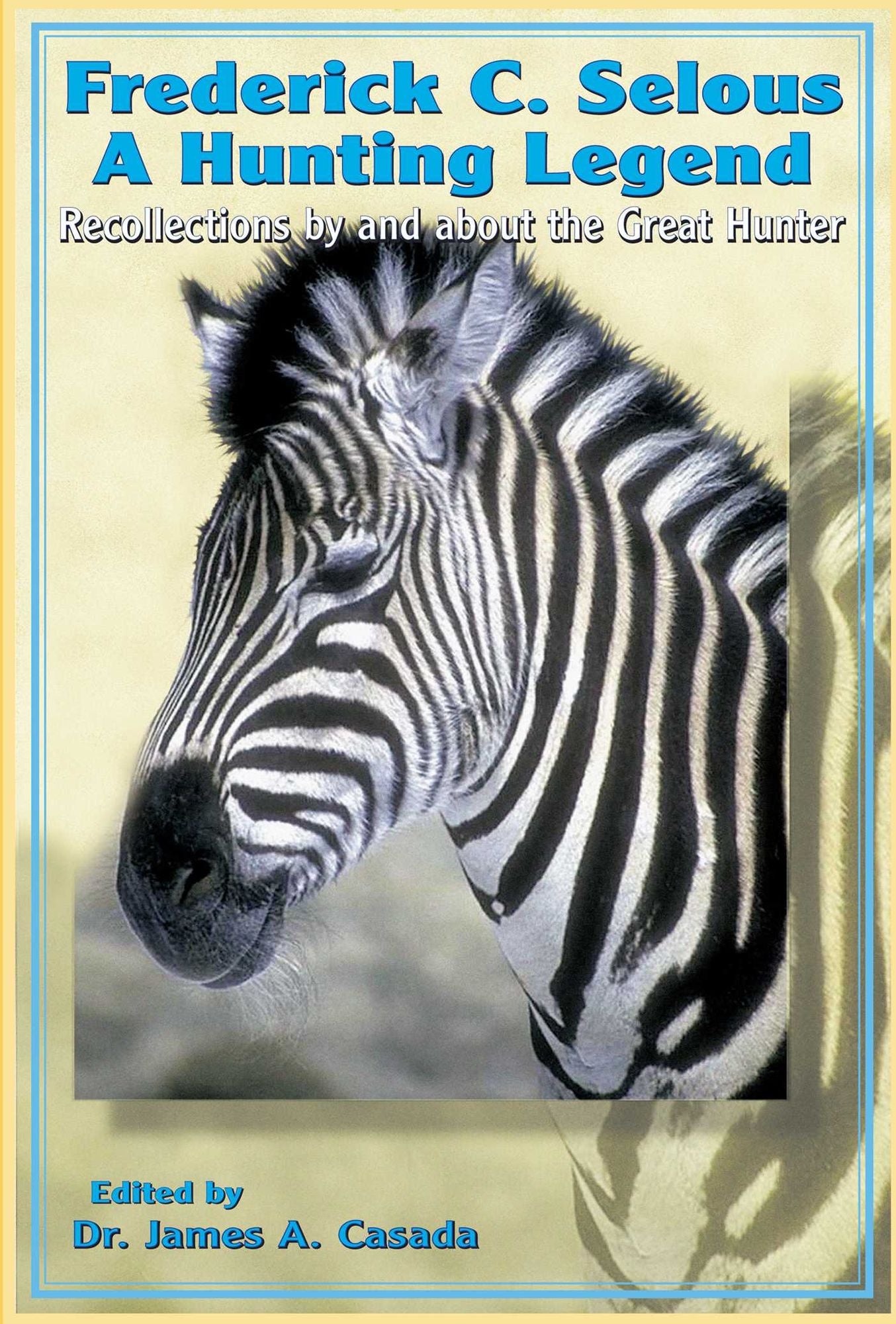 Frederick Selous: Recollections by and about the Great Hunter