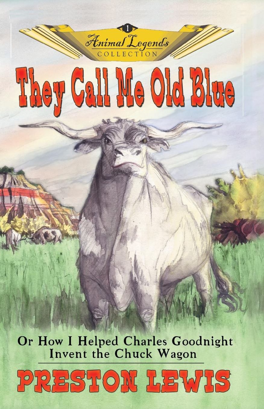 They Called Me Old Blue: Or how I Helped Charles Goodnight Invent the Chuck Wagon