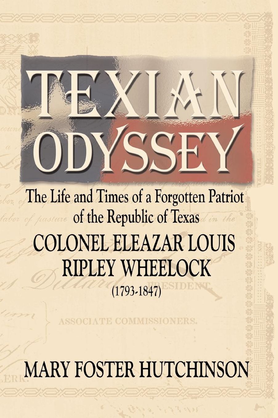 Texian Odyssey: The Life and Times of a Forgotten Patriot of Robertson's Colony, Colonel Eleazar Louis Ripley Wheelock (1793-1847)