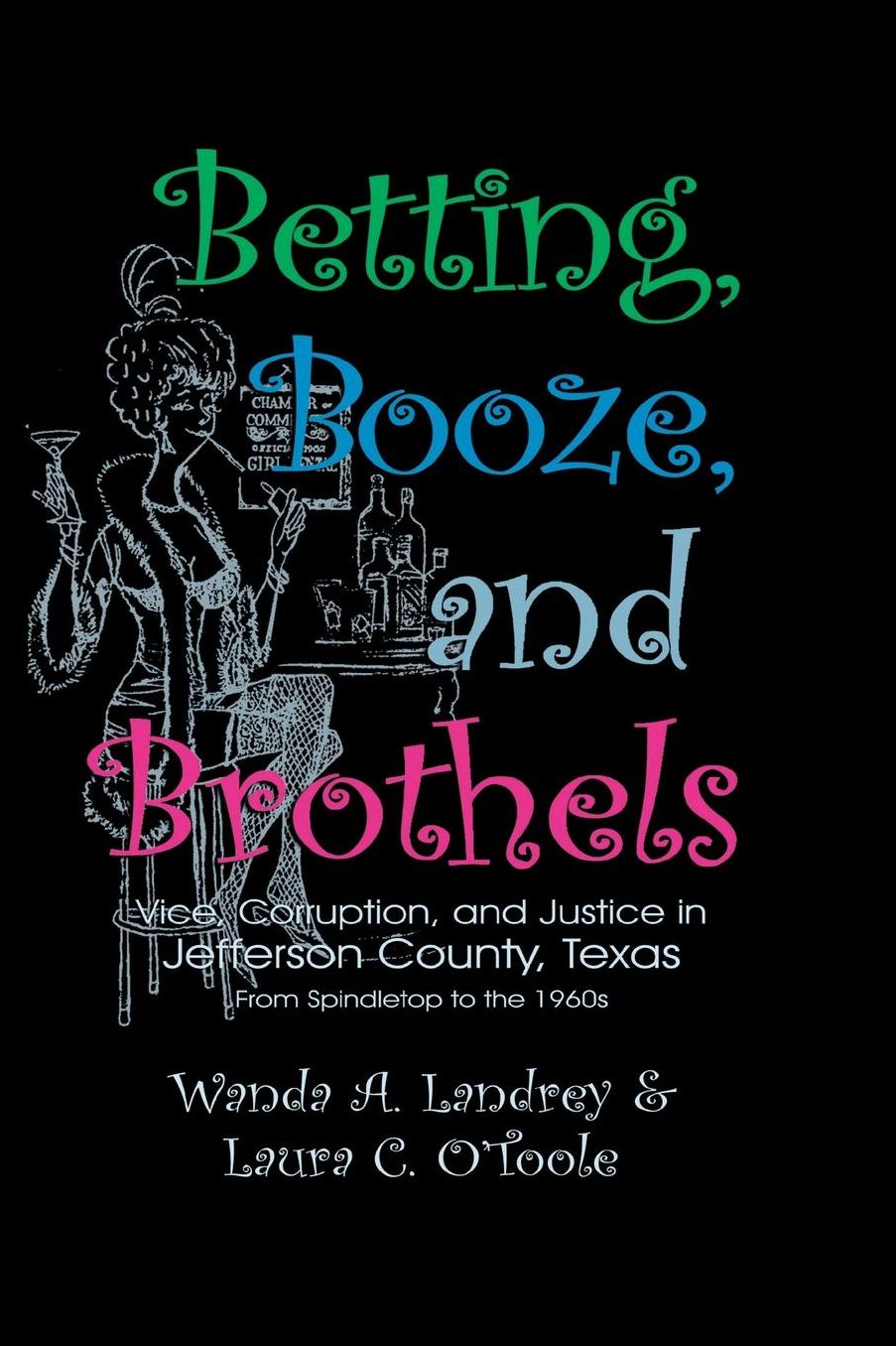 Betting, Booze, and Brothels: Vice, Corruption, and Justice in Jefferson County, Texas From Spindletop to the 1960s