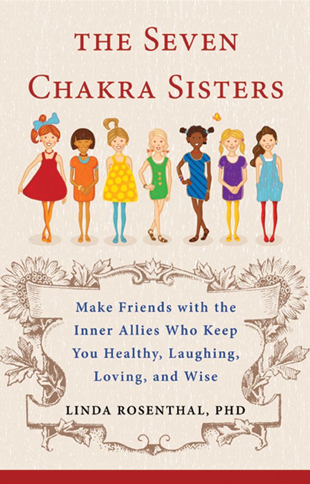 The Seven Chakra Sisters: Make Friends with the Inner Allies Who Keep You Healthy, Laughing, Loving, and Wise
