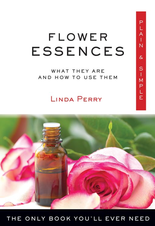 Flower Essences, Plain & Simple: The Only Book You'll Ever Need